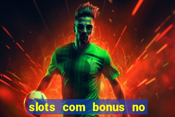 slots com bonus no cadastro e saque free